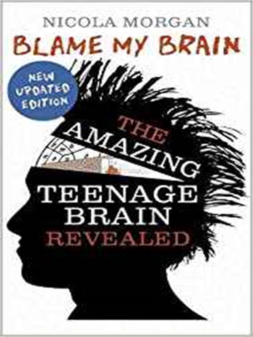 Title details for Blame My Brain: The Amazing Teenage Brain Revealed by Nicola Morgan - Available